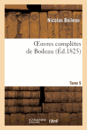 Oeuvres Compl?tes de Boileau.Tome 5