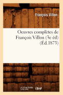 Oeuvres Compl?tes de Fran?ois Villon (3e ?d) (?d.1873)