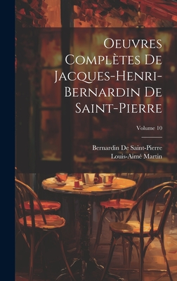 Oeuvres Compl?tes de Jacques-Henri-Bernardin de Saint-Pierre; Volume 10 - de Saint-Pierre, Bernardin, and Martin, Louis-Aim?