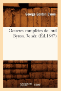 Oeuvres Compl?tes de Lord Byron. 3e S?r. (?d.1847)