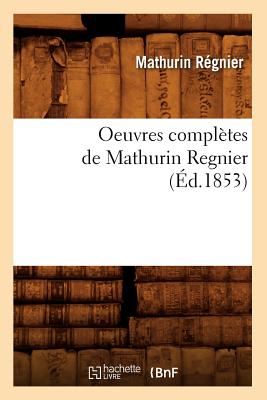 Oeuvres Compl?tes de Mathurin Regnier (?d.1853) - R?gnier, Mathurin