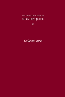 OEuvres compl?tes de Montesquieu 12: Collectio Juris - Montesquieu, and Cox, Iris (Editor), and Lewis, Andrew (Editor)