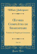 Oeuvres Compl?tes de Shakespeare, Vol. 13: Traduites de L'Anglais Par Letourneur (Classic Reprint)