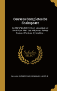 Oeuvres Compl?tes de Shakspeare: La Marchand de Venise. Beaucoup de Bruit Pour Rien. Les M?prises. Peines d'Amour Perdues. Cymb?line...