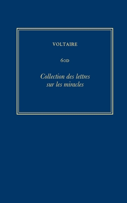 OEuvres compl?tes de Voltaire (Complete Works of Voltaire) 60D: Collection des lettres sur les miracles. Ecrites a Geneve, et a Neufchatel - Ferret, Olivier (Editor), and Moureaux, Jos?-Michel (Editor), and Voltaire