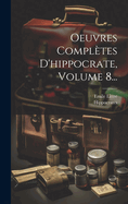 Oeuvres Compl?tes d'Hippocrate, Volume 8...