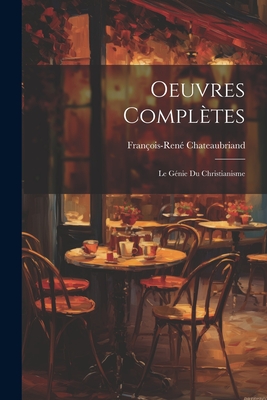 Oeuvres Compl?tes: Le G?nie Du Christianisme - Chateaubriand, Fran?ois-Ren?