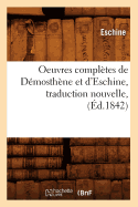 Oeuvres Completes de Demosthene Et D'Eschine, Traduction Nouvelle, (Ed.1842)