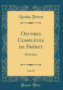 Oeuvres Completes de Freret, Vol. 18: Mythologie (Classic Reprint)