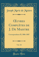 Oeuvres Completes de J. de Maistre, Vol. 10: Correspondance II, 1806-1807 (Classic Reprint)