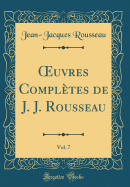Oeuvres Completes de J. J. Rousseau, Vol. 7 (Classic Reprint)
