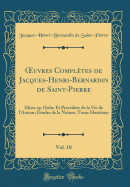 Oeuvres Completes de Jacques-Henri-Bernardin de Saint-Pierre, Vol. 10: Mises En Ordre Et Precedees de la Vie de L'Auteur; Etudes de la Nature, Tome Huitieme (Classic Reprint)