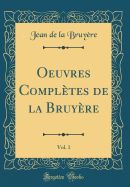 Oeuvres Completes de la Bruyere, Vol. 1 (Classic Reprint)