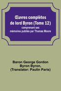 OEuvres completes de lord Byron (Tome 12); comprenant ses memoires publies par Thomas Moore