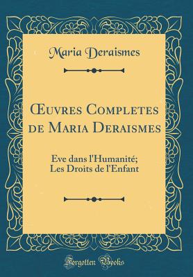 Oeuvres Completes de Maria Deraismes: Eve Dans L'Humanite; Les Droits de L'Enfant (Classic Reprint) - Deraismes, Maria