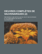 Oeuvres Completes de Vauvenargues: Precedees D'Une Notice Sur Sa Vie Et Ses Ouvrages Et Accompagnees Des Notes, Volume 2 - Vauvenargues