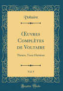 Oeuvres Completes de Voltaire, Vol. 9: Theatre, Tome Huitieme (Classic Reprint)