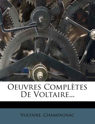 Oeuvres Completes de Voltaire... - Champagnac, and Voltaire (Creator)