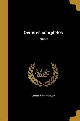 Oeuvres Completes; Tome 35 - Hugo, Victor 1802-1885