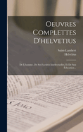 Oeuvres Complettes D'helvetius: De L'homme, De Ses Facults Intellectuelles, Et De Son ducation...