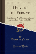 Oeuvres de Fermat, Vol. 4: Supplement a la Correspondance, Appendice, Notes Et Tables (Classic Reprint)