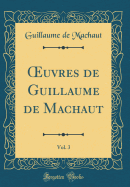 Oeuvres de Guillaume de Machaut, Vol. 3 (Classic Reprint)