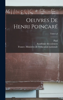 Oeuvres de Henri Poincar; Tome t.3 - Poincar, Henri 1854-1912, and Acadmie Des Sciences (France) (Creator), and France Ministre de l'ducation Natio (Creator)