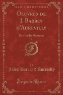 Oeuvres de J. Barbey D'Aurevilly, Vol. 1: Une Vieille Maitresse (Classic Reprint)