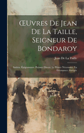 Oeuvres de Jean de la Taille, Seigneur de Bondaroy: Satires. Epigrammes. Poemes Divers. Le Prince Necessaire. La Geomance Abregee