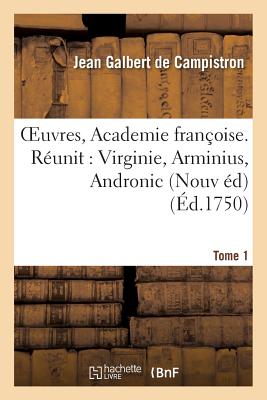 Oeuvres, de l'Academie Franoise. Nouvelle dition. Virginie, Tome 1: Arminius, Andronic - De Campistron, Jean Galbert