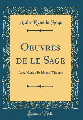 Oeuvres de Le Sage: Avec Notice Et Notes; Thatre (Classic Reprint) - Sage, Alain Rene Le