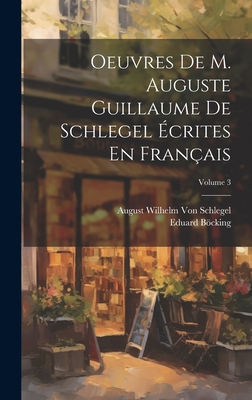 Oeuvres De M. Auguste Guillaume De Schlegel crites En Franais; Volume 3 - Bcking, Eduard, and Von Schlegel, August Wilhelm