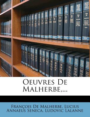 Oeuvres De Malherbe, ... - Malherbe, Fran?ois de, and Lucius Annaeus Seneca (Creator), and Lalanne, Ludovic