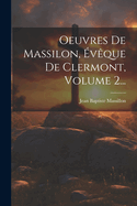 Oeuvres de Massilon, Eveque de Clermont, Volume 2...