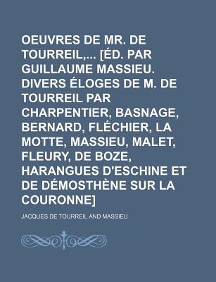 Oeuvres de Mr. de Tourreil, [Ed. Par Guillaume Massieu. Divers Eloges de M. de Tourreil Par Charpentier, Basnage, Bernard, Flechier, La Motte, Massieu, Malet, Fleury, de Boze, Harangues D'Eschine Et de Demosthene Sur La Couronne] - Tourreil, Jacques De