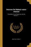 Oeuvres de Rabaut-Saint-Etienne: Precedees D'Une Notice Sur Sa Vie, Volume 1...