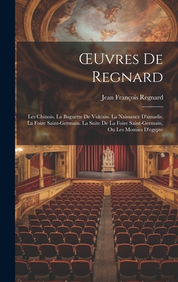 Oeuvres de Regnard: Les Chinois. La Baguette de Vulcain. La Naissance d'Amadis. La Foire Saint-Germain. La Suite de la Foire Saint-Germain, Ou Les Momies d'Egypte - Regnard, Jean Fran?ois