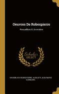 Oeuvres De Robespierre: Recueillies Et Annotes