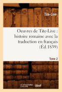 Oeuvres de Tite-Live: Histoire Romaine Avec La Traduction En Fran?ais. Tome 2 (?d.1839)