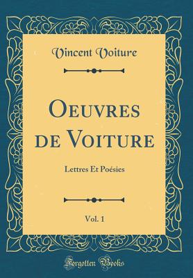 Oeuvres de Voiture, Vol. 1: Lettres Et Poesies (Classic Reprint) - Voiture, Vincent