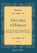 Oeuvres D'Horace, Vol. 2: En Latin Et En Fran?ois, Avec Des Remarques Critiques Et Historiques (Classic Reprint)