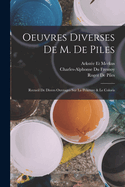 Oeuvres Diverses de M. de Piles: Recueil de Divers Ouvrages Sur La Peinture & Le Coloris