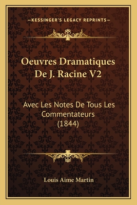 Oeuvres Dramatiques De J. Racine V2: Avec Les Notes De Tous Les Commentateurs (1844) - Martin, Louis Aime (Editor)