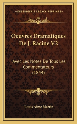 Oeuvres Dramatiques de J. Racine V2: Avec Les Notes de Tous Les Commentateurs (1844) - Martin, Louis Aime (Editor)