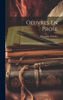 Oeuvres En Prose: Romans Et Contes, Critique Thatrale, Lettres - Dondey, Thophile