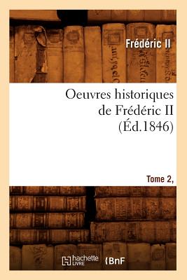 Oeuvres Historiques de Frederic II. Tome 2, [1] (Ed.1846) - Fr?d?ric II