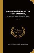Oeuvres Mel?es de Mr. de Saint-Evremond,: Publi?es Sur Les Manuscrits de l'Auteur; Volume 1