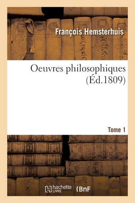 Oeuvres Philosophiques. Tome 1 - Hemsterhuis, Fran?ois, and Jansen, Hendrik