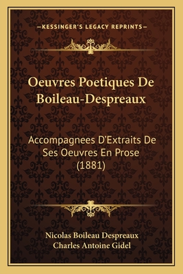 Oeuvres Poetiques De Boileau-Despreaux: Accompagnees D'Extraits De Ses Oeuvres En Prose (1881) - Despreaux, Nicolas Boileau, and Gidel, Charles Antoine (Editor)