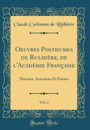 Oeuvres Posthumes de Rulhi?re, de l'Acad?mie Fran?aise, Vol. 2: Discours, Anecdotes Et Po?sies (Classic Reprint)